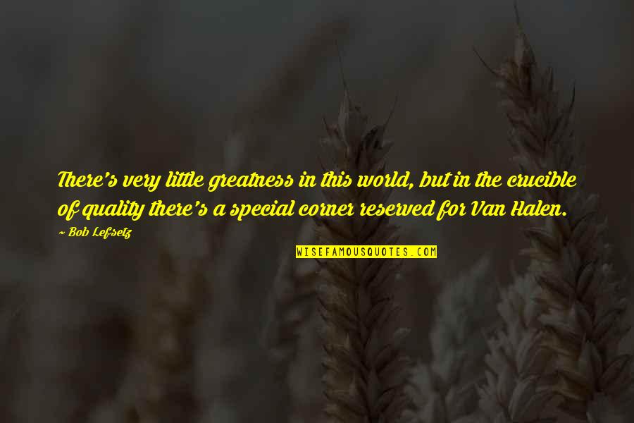 Halen's Quotes By Bob Lefsetz: There's very little greatness in this world, but Halen's Quotes By Bob Lefsetz: There's very little greatness in this world, but