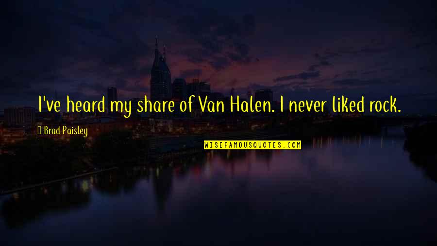 Halen's Quotes By Brad Paisley: I've heard my share of Van Halen. I