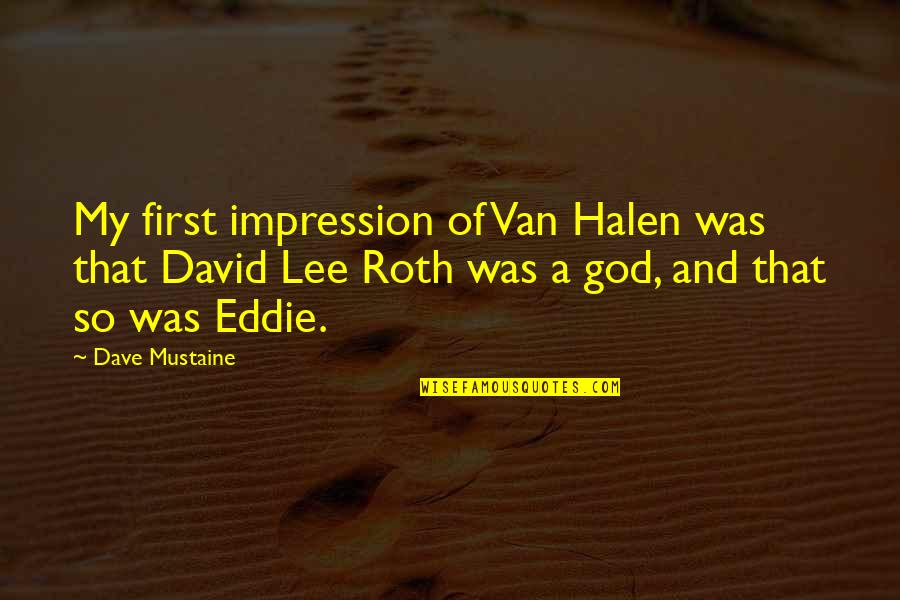 Halen's Quotes By Dave Mustaine: My first impression of Van Halen was that