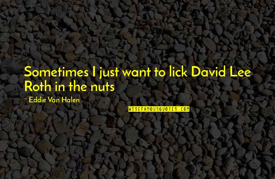 Halen's Quotes By Eddie Van Halen: Sometimes I just want to lick David Lee