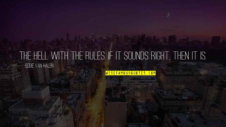 Halen's Quotes By Eddie Van Halen: The hell with the rules. If it sounds Halen's Quotes By Eddie Van Halen: The hell with the rules. If it sounds