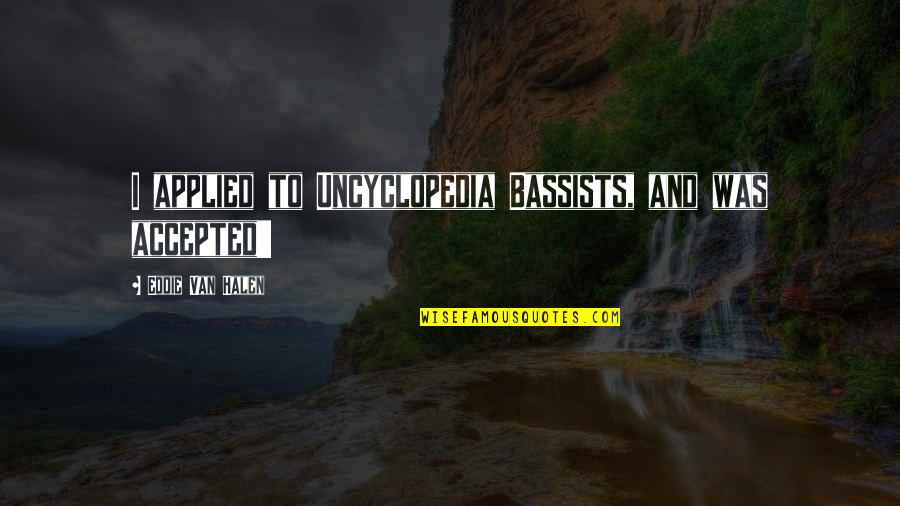 Halen's Quotes By Eddie Van Halen: I applied to Uncyclopedia Bassists, and was accepted!! Halen's Quotes By Eddie Van Halen: I applied to Uncyclopedia Bassists, and was accepted!!