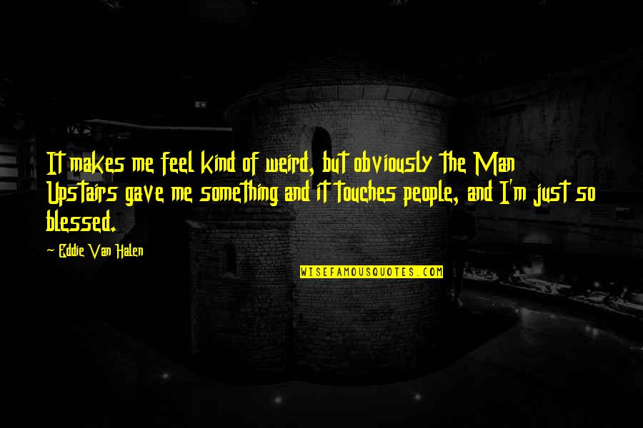 Halen's Quotes By Eddie Van Halen: It makes me feel kind of weird, but Halen's Quotes By Eddie Van Halen: It makes me feel kind of weird, but