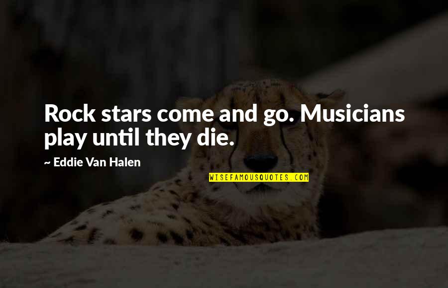 Halen's Quotes By Eddie Van Halen: Rock stars come and go. Musicians play until