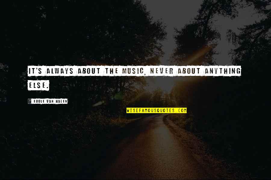 Halen's Quotes By Eddie Van Halen: It's always about the music, never about anything Halen's Quotes By Eddie Van Halen: It's always about the music, never about anything