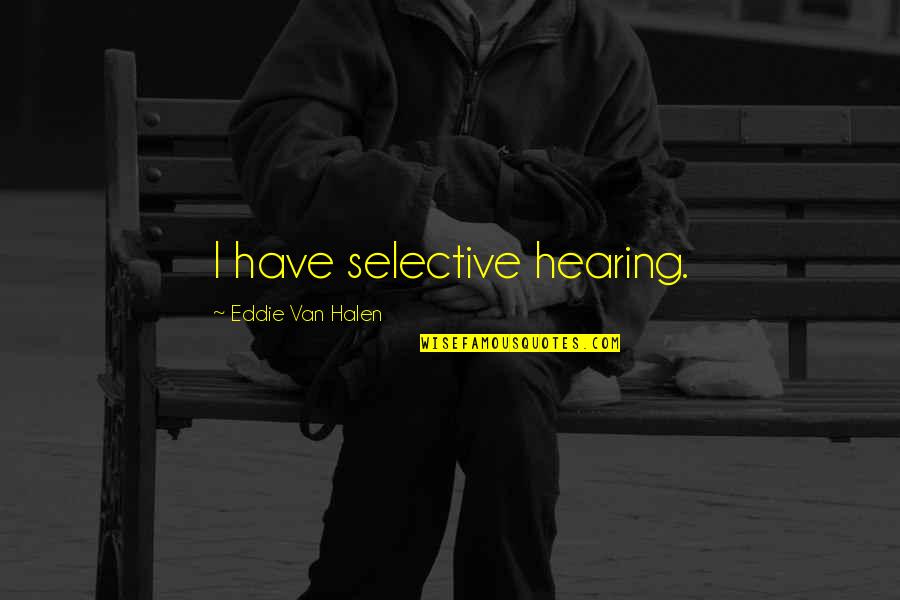 Halen's Quotes By Eddie Van Halen: I have selective hearing. Halen's Quotes By Eddie Van Halen: I have selective hearing.