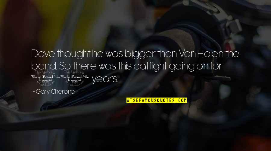 Halen's Quotes By Gary Cherone: Dave thought he was bigger than Van Halen Halen's Quotes By Gary Cherone: Dave thought he was bigger than Van Halen