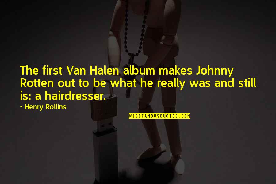 Halen's Quotes By Henry Rollins: The first Van Halen album makes Johnny Rotten Halen's Quotes By Henry Rollins: The first Van Halen album makes Johnny Rotten