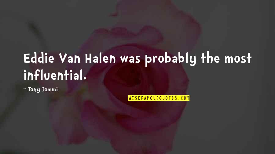 Halen's Quotes By Tony Iommi: Eddie Van Halen was probably the most influential.