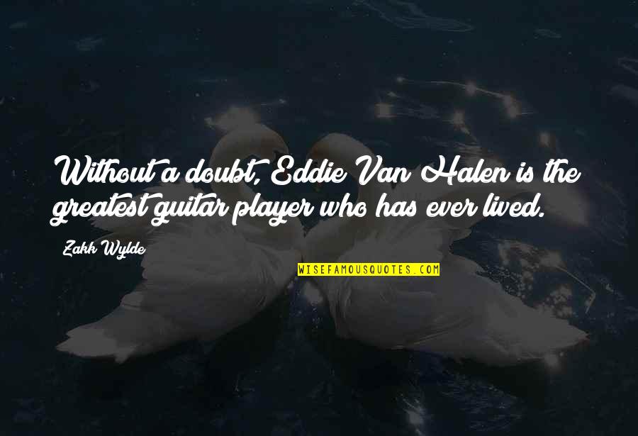 Halen's Quotes By Zakk Wylde: Without a doubt, Eddie Van Halen is the