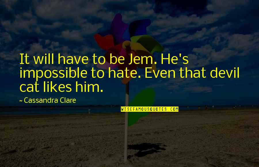 Haleth Quotes By Cassandra Clare: It will have to be Jem. He's impossible