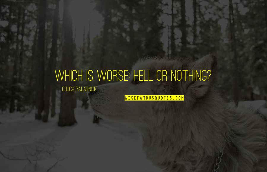 Haleth Quotes By Chuck Palahniuk: Which is worse: Hell or nothing?