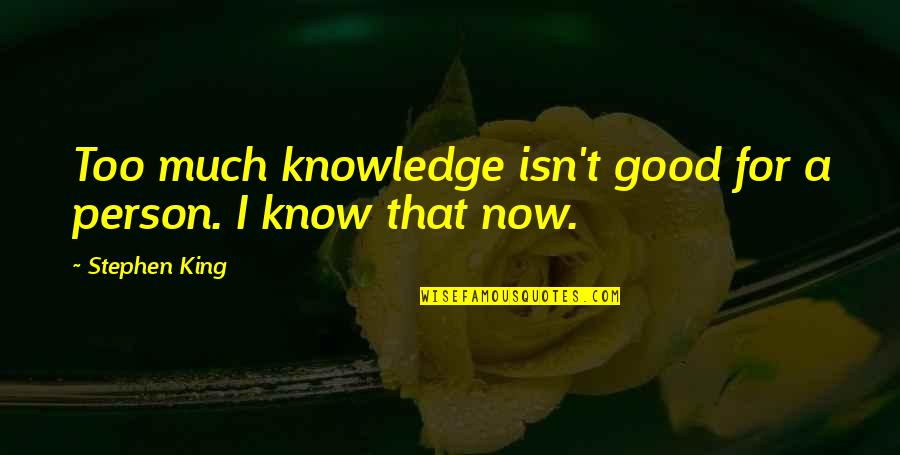 Halevi Enterprises Quotes By Stephen King: Too much knowledge isn't good for a person. Halevi Enterprises Quotes By Stephen King: Too much knowledge isn't good for a person.