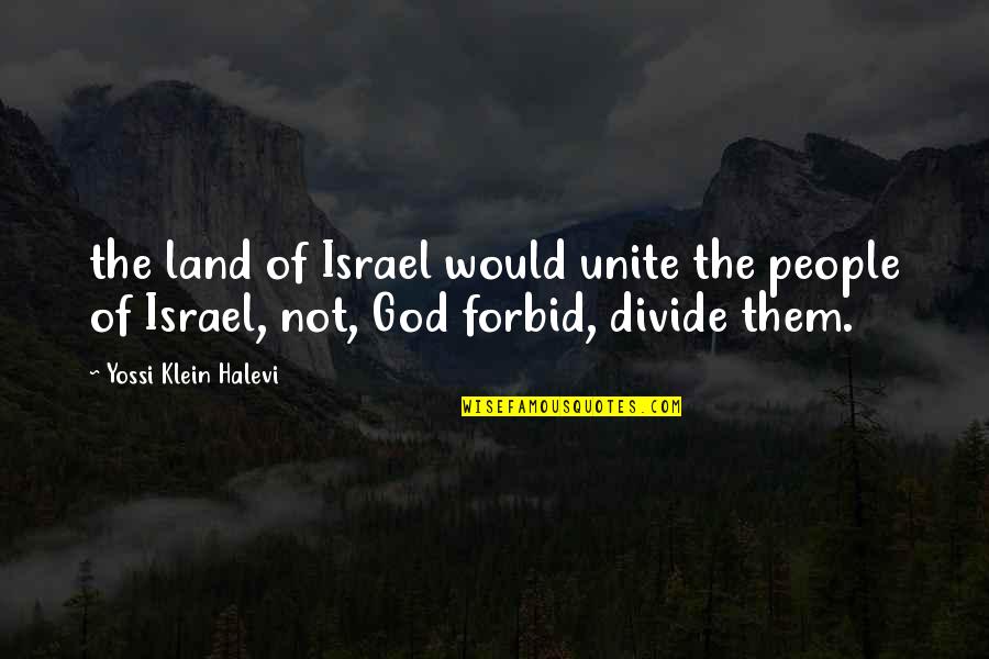 Halevi Quotes By Yossi Klein Halevi: the land of Israel would unite the people