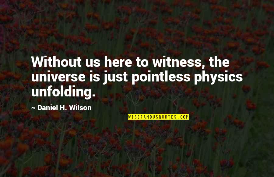 Haley Depression Quotes By Daniel H. Wilson: Without us here to witness, the universe is