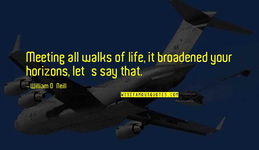 Haley Depression Quotes By William O'Neill: Meeting all walks of life, it broadened your