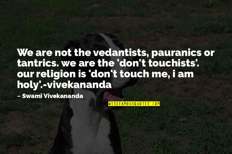 Haley Dunphy Funny Quotes By Swami Vivekananda: We are not the vedantists, pauranics or tantrics.