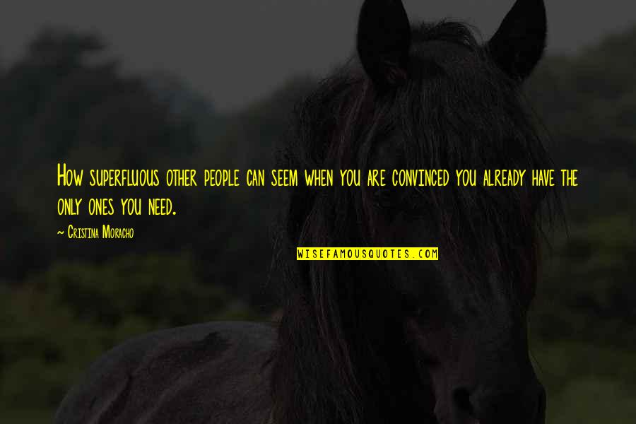 Haley Hendrick Quotes By Cristina Moracho: How superfluous other people can seem when you Haley Hendrick Quotes By Cristina Moracho: How superfluous other people can seem when you