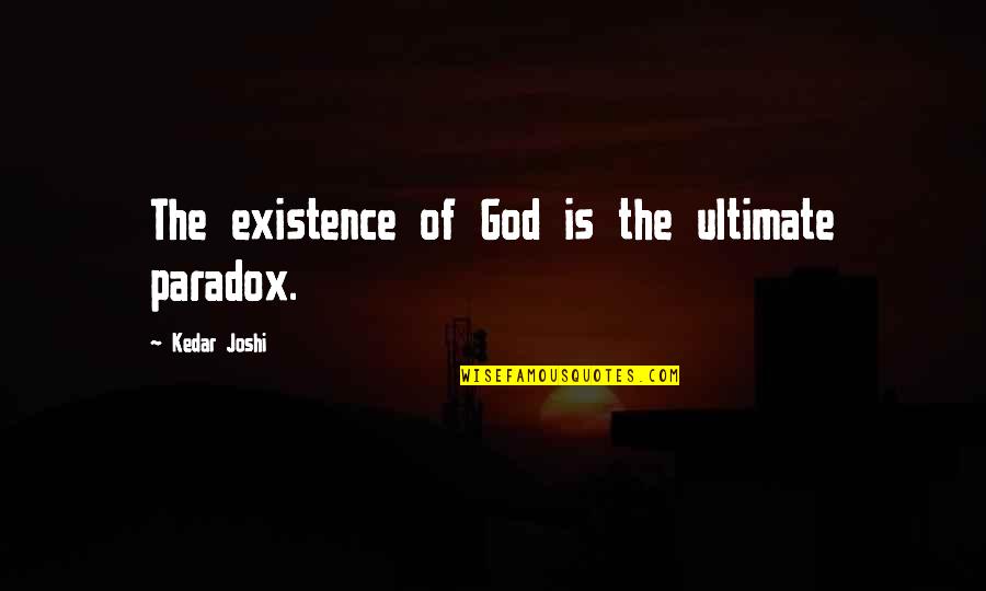 Haley Hendrick Quotes By Kedar Joshi: The existence of God is the ultimate paradox. Haley Hendrick Quotes By Kedar Joshi: The existence of God is the ultimate paradox.