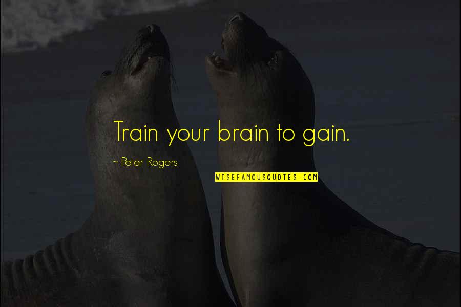 Haley Hotchner Quotes By Peter Rogers: Train your brain to gain.