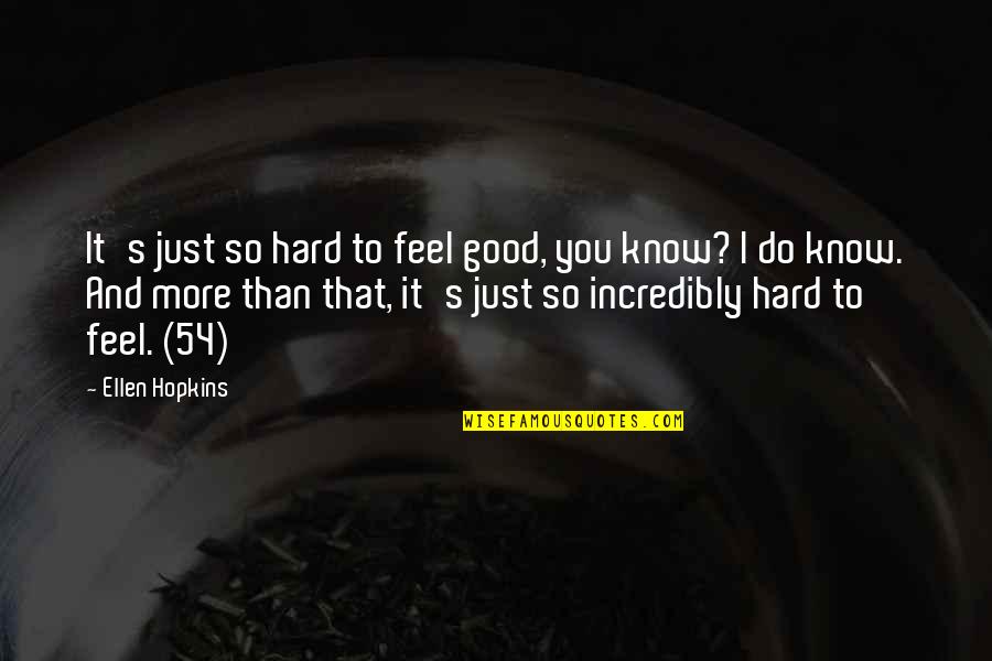 Haley James Scott Funny Quotes By Ellen Hopkins: It's just so hard to feel good, you