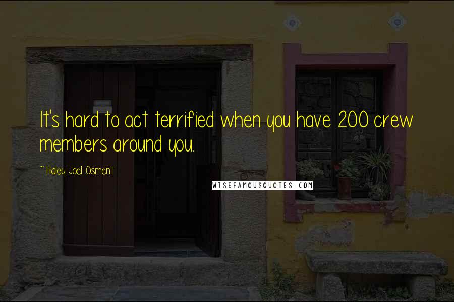 Haley Joel Osment quotes: It's hard to act terrified when you have 200 crew members around you.