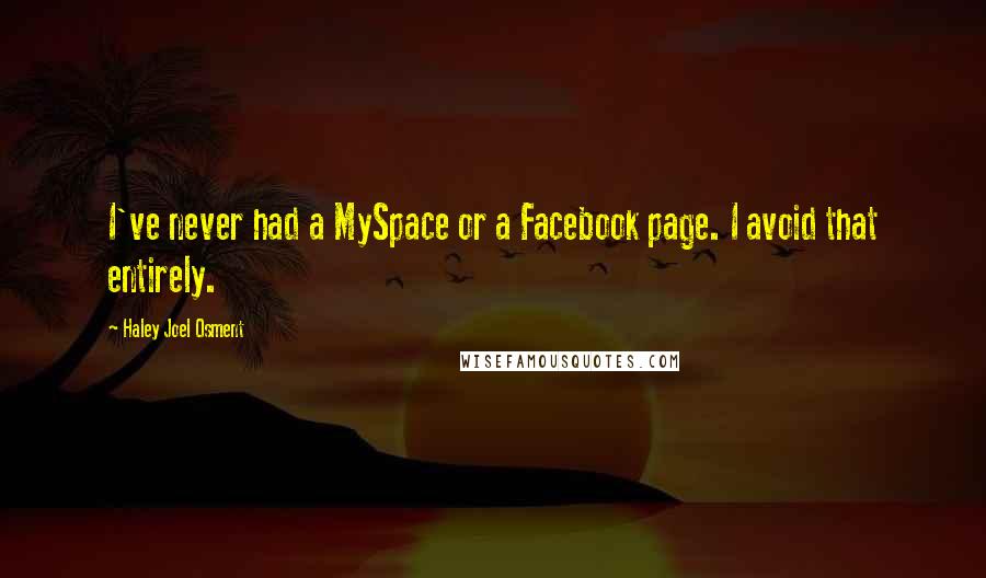 Haley Joel Osment quotes: I've never had a MySpace or a Facebook page. I avoid that entirely.