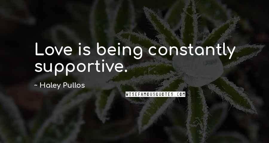 Haley Pullos quotes: Love is being constantly supportive.
