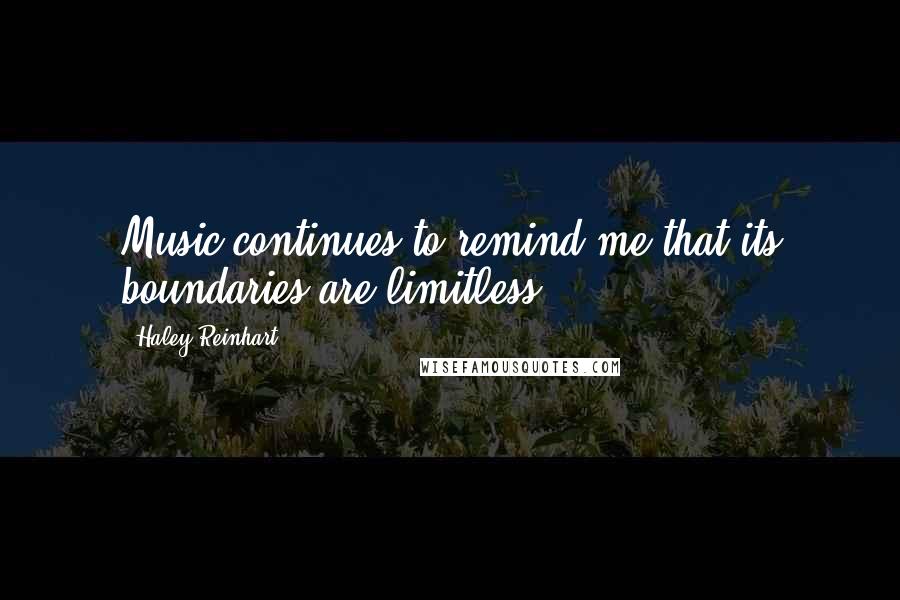 Haley Reinhart quotes: Music continues to remind me that its boundaries are limitless.