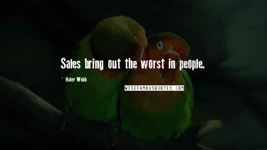 Haley Webb quotes: Sales bring out the worst in people.