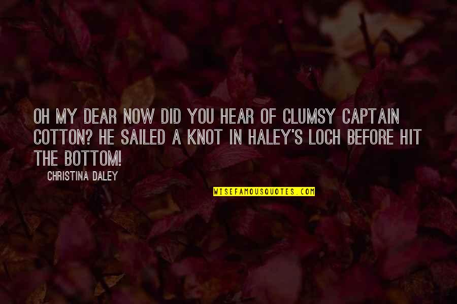 Haley's Quotes By Christina Daley: Oh my dear now did you hear of