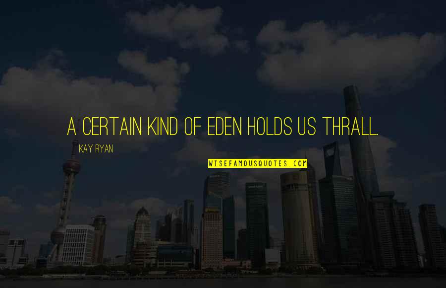 Halezen Quotes By Kay Ryan: A certain kind of Eden holds us thrall.