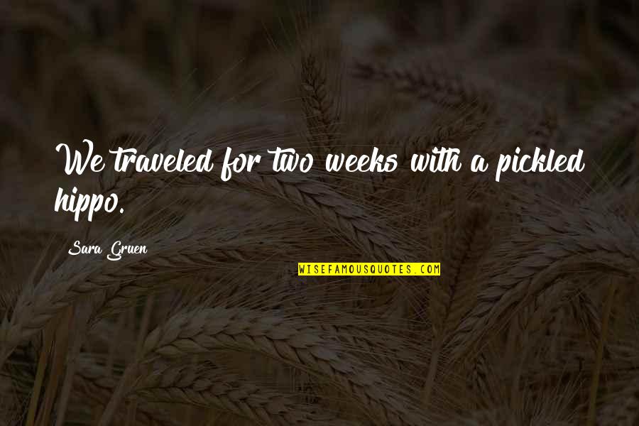 Halezen Quotes By Sara Gruen: We traveled for two weeks with a pickled
