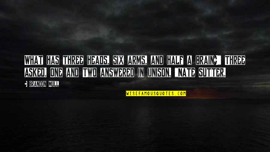 Half A Brain Quotes By Brandon Mull: What has three heads, six arms, and half