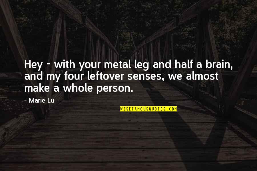 Half A Brain Quotes By Marie Lu: Hey - with your metal leg and half