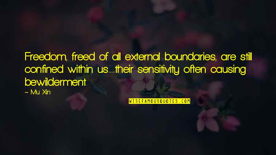 Half A Brain Quotes By Mu Xin: Freedom, freed of all external boundaries, are still