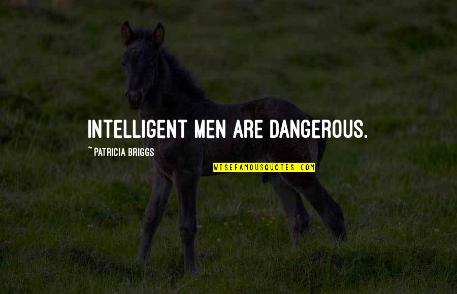 Half A Brain Quotes By Patricia Briggs: Intelligent men are dangerous.