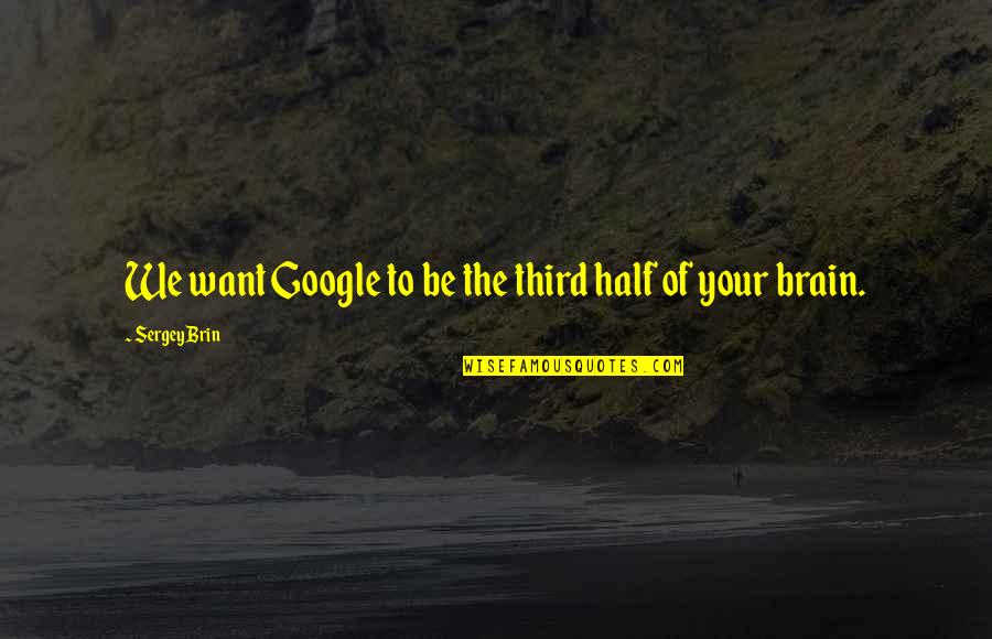 Half A Brain Quotes By Sergey Brin: We want Google to be the third half