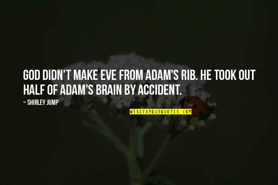 Half A Brain Quotes By Shirley Jump: God didn't make Eve from Adam's rib. He