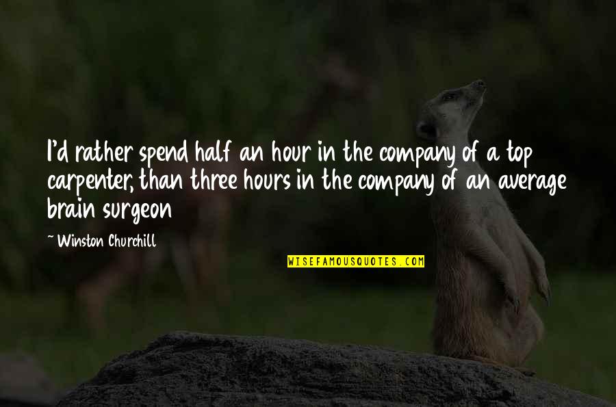 Half A Brain Quotes By Winston Churchill: I'd rather spend half an hour in the