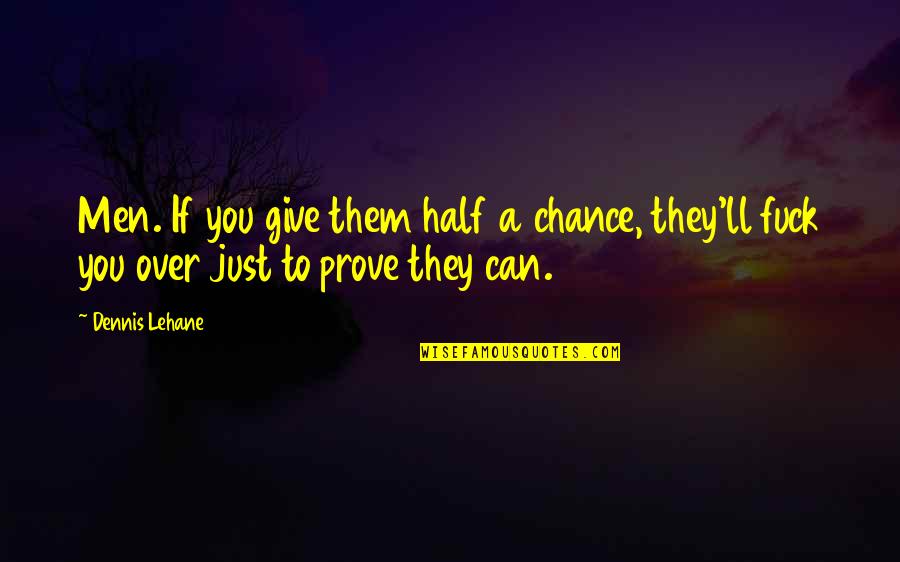 Half A Chance Quotes By Dennis Lehane: Men. If you give them half a chance,