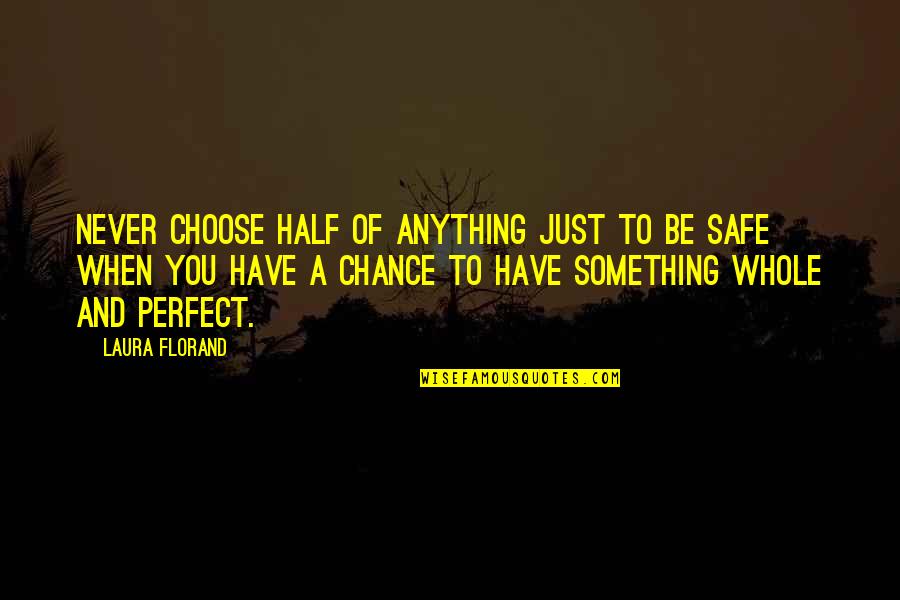 Half A Chance Quotes By Laura Florand: Never choose half of anything just to be