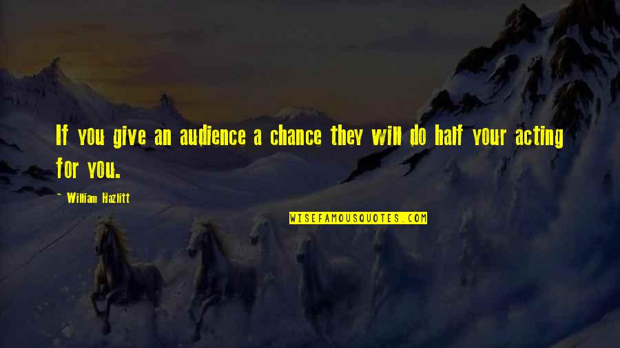 Half A Chance Quotes By William Hazlitt: If you give an audience a chance they