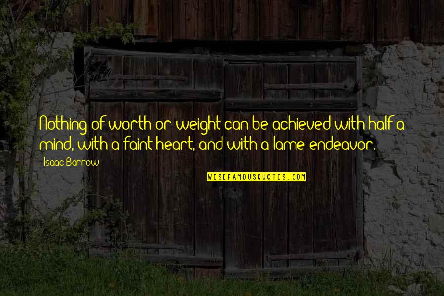 Half A Heart Quotes By Isaac Barrow: Nothing of worth or weight can be achieved