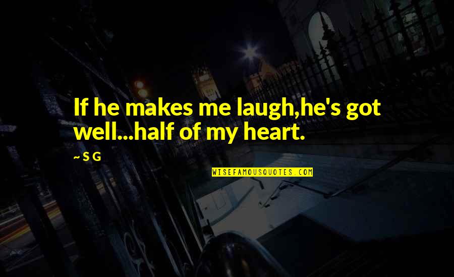 Half A Heart Quotes By S G: If he makes me laugh,he's got well...half of