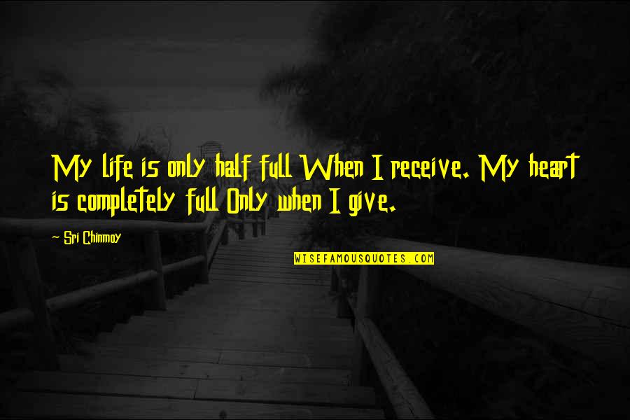 Half A Heart Quotes By Sri Chinmoy: My life is only half full When I