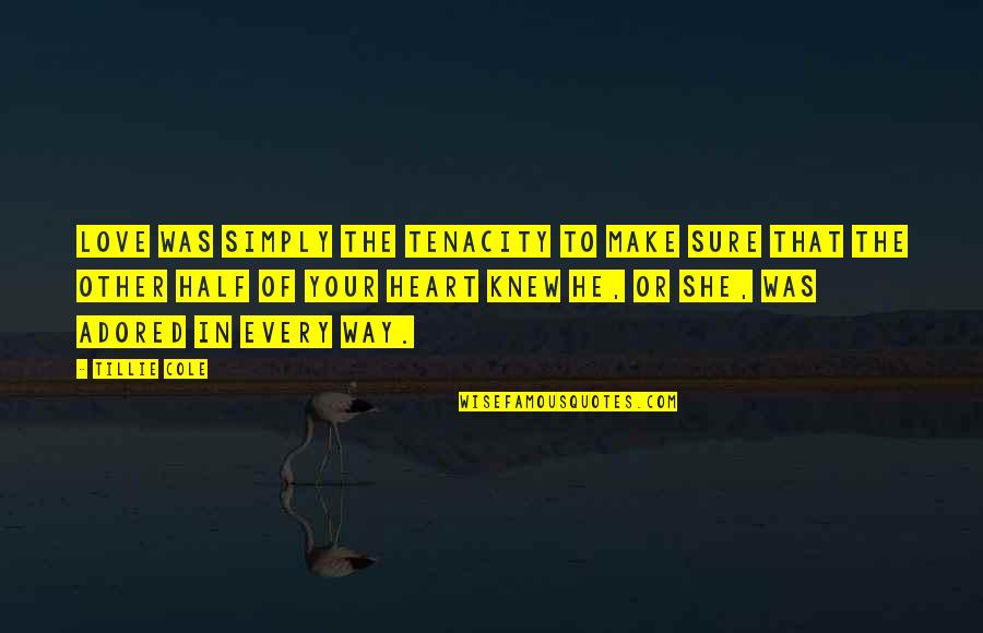 Half A Heart Quotes By Tillie Cole: love was simply the tenacity to make sure Half A Heart Quotes By Tillie Cole: love was simply the tenacity to make sure