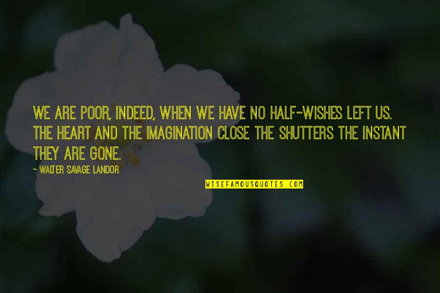 Half A Heart Quotes By Walter Savage Landor: We are poor, indeed, when we have no