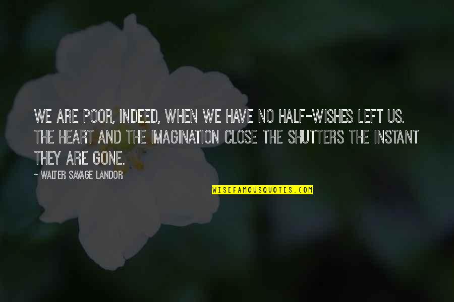 Half A Heart Without You Quotes By Walter Savage Landor: We are poor, indeed, when we have no