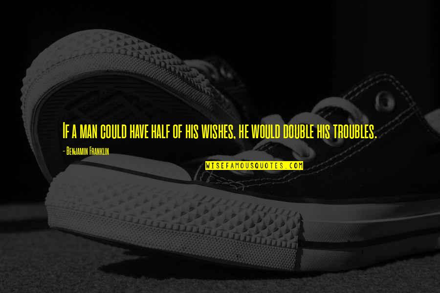 Half A Man Quotes By Benjamin Franklin: If a man could have half of his Half A Man Quotes By Benjamin Franklin: If a man could have half of his